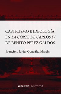 Casticismo e ideología en la Corte de Carlos IV de Benito Pérez Galdós